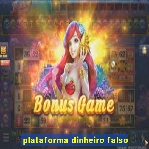 plataforma dinheiro falso